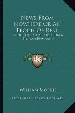 News from Nowhere or an Epoch of Rest: Being Some Chapters from a Utopian Romance