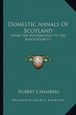 Domestic Annals of Scotland: From the Reformation to the Revolution V1