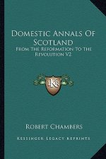 Domestic Annals of Scotland: From the Reformation to the Revolution V2