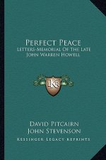 Perfect Peace: Letters-Memorial of the Late John Warren Howell