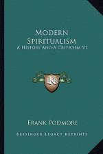 Modern Spiritualism: A History and a Criticism V1