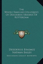 The Whole Familiar Colloquies of Desiderius Erasmus of Rotterdam