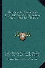 Memoirs Illustrating The History Of Napoleon I From 1802 To 1815 V3