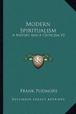 Modern Spiritualism: A History and a Criticism V2