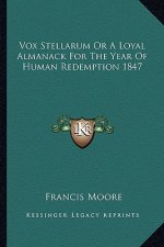Vox Stellarum or a Loyal Almanack for the Year of Human Redemption 1847