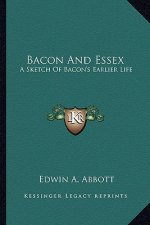 Bacon and Essex: A Sketch of Bacon's Earlier Life