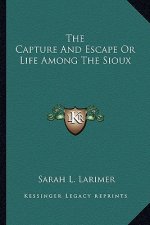 The Capture and Escape or Life Among the Sioux