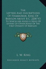 The Letters and Inscriptions of Hammurabi, King of Babylon about B.C. 2200 V3: To Which Are Added a Series of Letters of Other Kings of the First Dyna