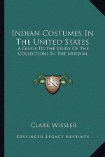 Indian Costumes in the United States: A Guide to the Study of the Collections in the Museum