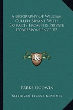 A Biography of William Cullen Bryant with Extracts from His Private Correspondence V2