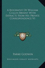 A Biography of William Cullen Bryant with Extracts from His Private Correspondence V1