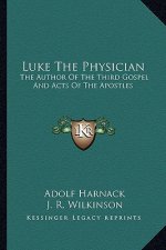 Luke the Physician: The Author of the Third Gospel and Acts of the Apostles