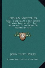 Indian Sketches: Taken During A U. S. Expedition to Make Treaties with the Pawnee and Other Tribes of Indians in 1833