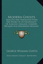 Modern Ghosts: Selected and Translated from the Works of de Maupassant, de Alarcon, Kielland, Kompert, Becquer and Magherini-Graziani