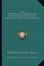 The Fortune Of The Republic And Other Addresses Upon The America Of Today And Tomorrow
