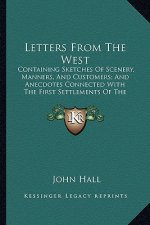 Letters from the West: Containing Sketches of Scenery, Manners, and Customers; And Anecdotes Connected with the First Settlements of the West
