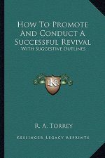 How to Promote and Conduct a Successful Revival: With Suggestive Outlines