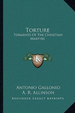 Torture: Torments of the Christian Martyrs