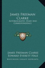James Freeman Clarke: Autobiography, Diary and Correspondence