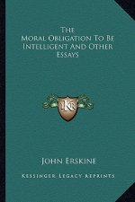 The Moral Obligation to Be Intelligent and Other Essays