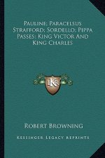 Pauline; Paracelsus Strafford; Sordello; Pippa Passes; King Victor and King Charles