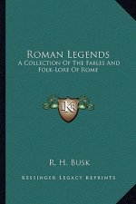 Roman Legends: A Collection of the Fables and Folk-Lore of Rome