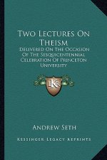 Two Lectures on Theism: Delivered on the Occasion of the Sesquicentennial Celebration of Princeton University