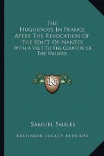 The Huguenots in France After the Revocation of the Edict of Nantes: With a Visit to the Country of the Vaudois