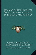 Dramatic Reminiscences or Actors and Actresses in England and America