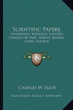 Scientific Papers: Physiology, Medicine, Surgery, Geology by Pare, Harvey, Jenner, Lister, Pasteur