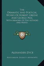 The Dramatic and Poetical Works of Robert Greene and George Peel: With Memoirs of the Authors and Notes