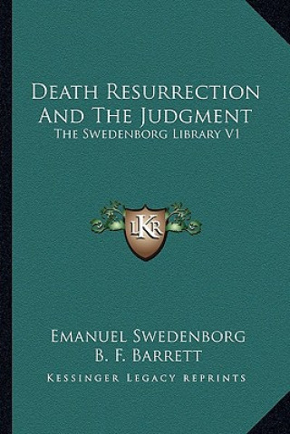 Death Resurrection and the Judgment: The Swedenborg Library V1