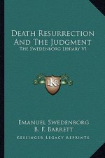 Death Resurrection and the Judgment: The Swedenborg Library V1