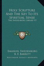 Holy Scripture and the Key to Its Spiritual Sense: The Swedenborg Library V7