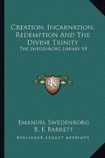 Creation, Incarnation, Redemption and the Divine Trinity: The Swedenborg Library V8