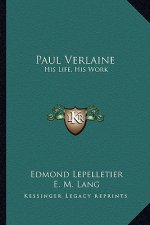 Paul Verlaine: His Life, His Work