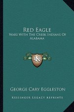 Red Eagle: Wars with the Creek Indians of Alabama