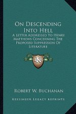On Descending Into Hell: A Letter Addressed To Henry Matthews Concerning The Proposed Suppression Of Literature