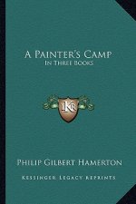 A Painter's Camp: In Three Books
