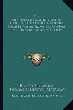 The Pied Piper of Hamelin, Cavalier Tunes, the Lost Leader and Other Poems by Robert Browning and Ivry by Thomas Babington Macaulay