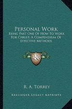 Personal Work: Being Part One of How to Work for Christ; A Compendium of Effective Methods