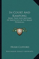 In Court and Kampong: Being Tales and Sketches of Native Life in the Malay Peninsula