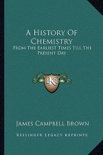 A History Of Chemistry: From The Earliest Times Till The Present Day