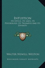 Intuition: Its Office, Its Laws, Its Psychology, Its Triumphs and Its Divinity