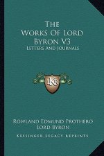 The Works of Lord Byron V3: Letters and Journals