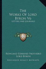 The Works of Lord Byron V6: Letters and Journals