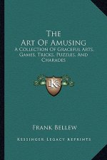 The Art of Amusing: A Collection of Graceful Arts, Games, Tricks, Puzzles, and Charades