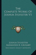 The Complete Works of Joshua Sylvester V1