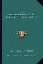 The Life and Times of Sir William Johnson, Bart. V1