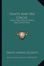 Dante and His Circle: With the Italian Poets Preceding Him